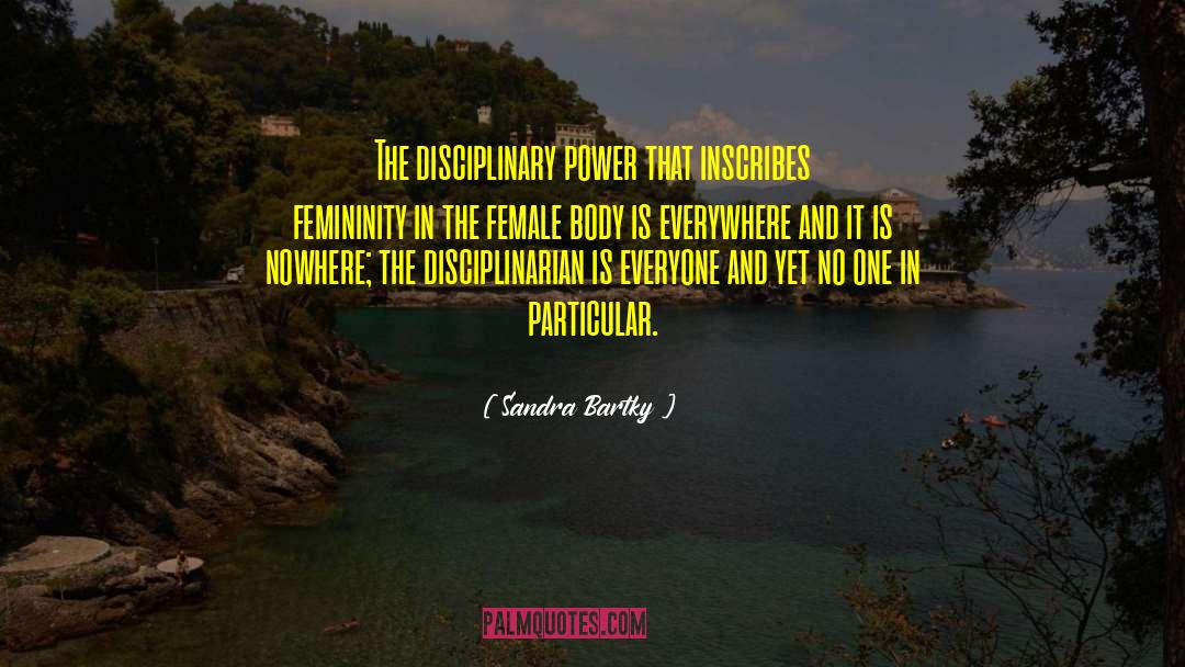 Sandra Bartky Quotes: The disciplinary power that inscribes