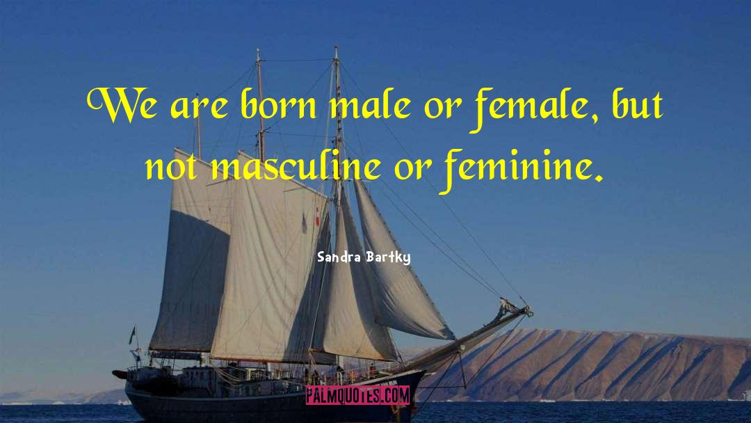 Sandra Bartky Quotes: We are born male or