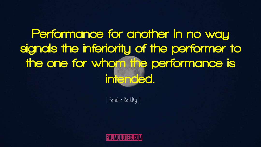 Sandra Bartky Quotes: Performance for another in no