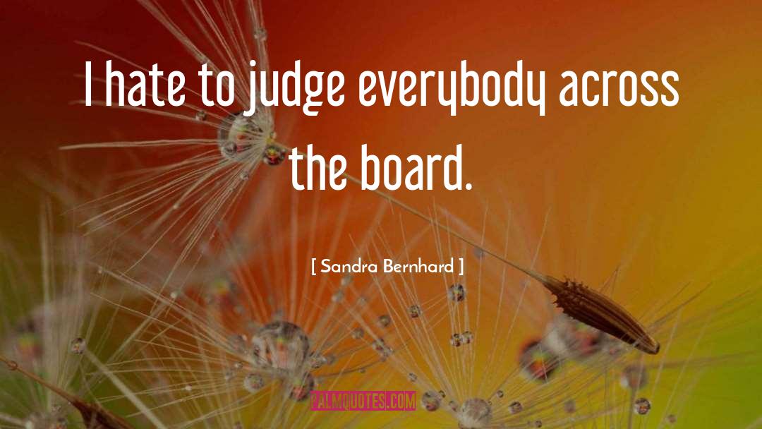 Sandra Bernhard Quotes: I hate to judge everybody