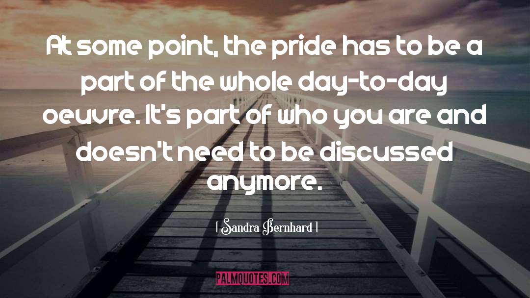 Sandra Bernhard Quotes: At some point, the pride