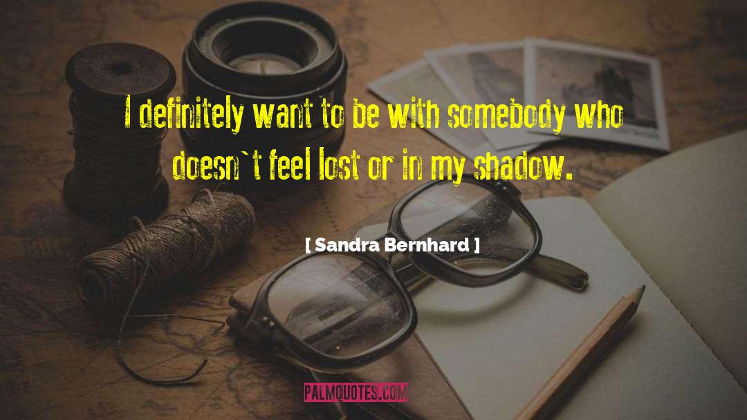 Sandra Bernhard Quotes: I definitely want to be