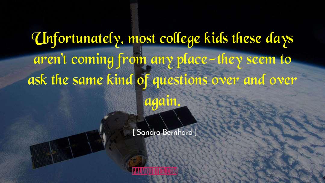 Sandra Bernhard Quotes: Unfortunately, most college kids these