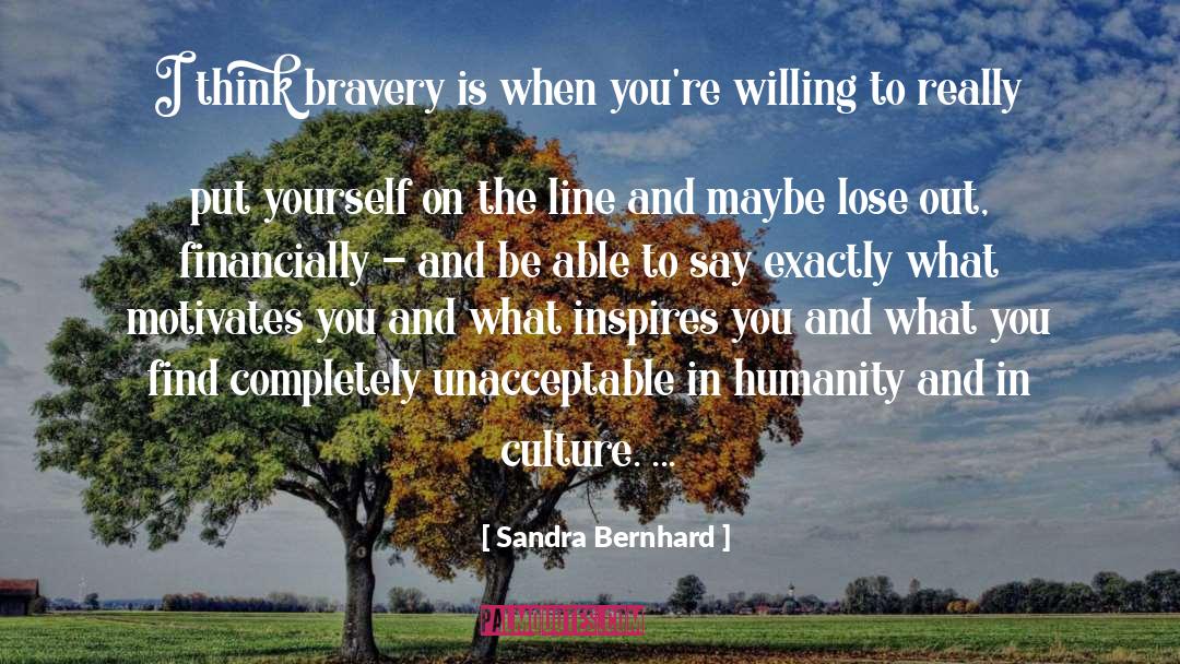 Sandra Bernhard Quotes: I think bravery is when