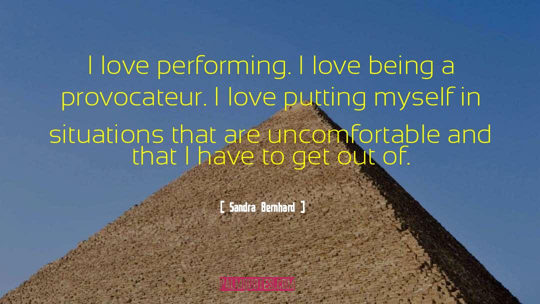 Sandra Bernhard Quotes: I love performing. I love