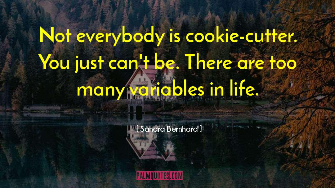 Sandra Bernhard Quotes: Not everybody is cookie-cutter. You