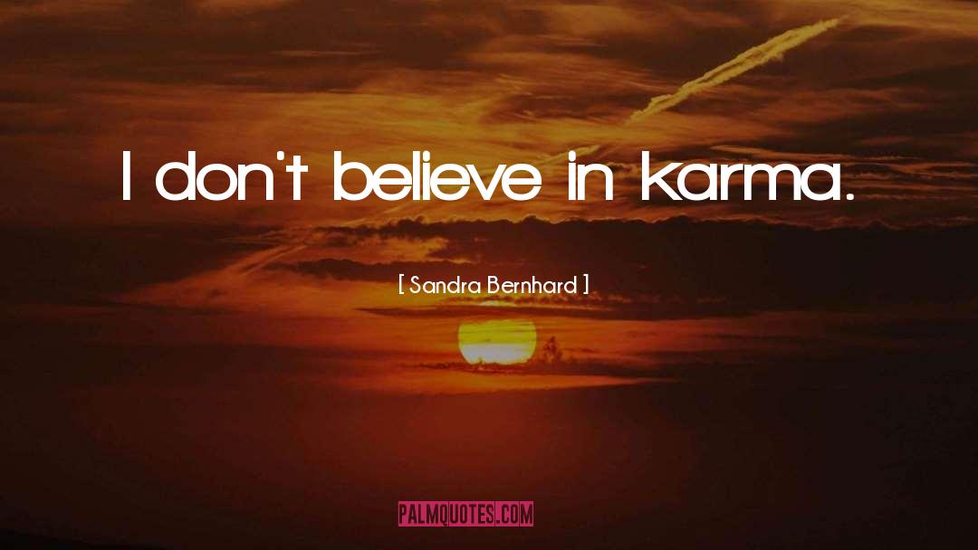 Sandra Bernhard Quotes: I don't believe in karma.