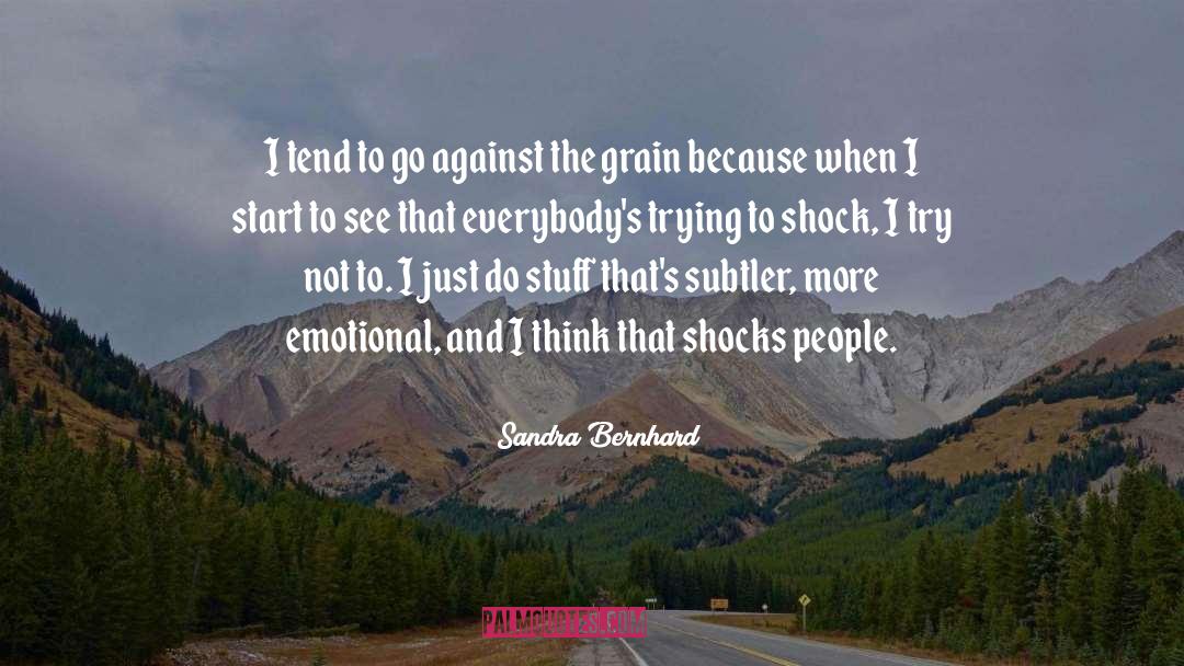 Sandra Bernhard Quotes: I tend to go against