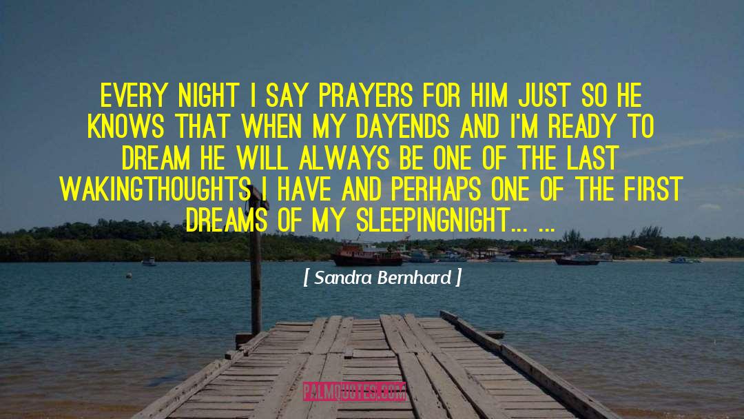 Sandra Bernhard Quotes: every night i say prayers