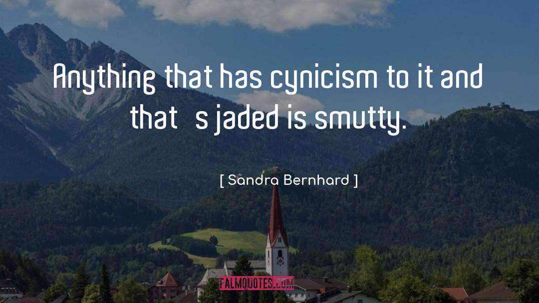 Sandra Bernhard Quotes: Anything that has cynicism to