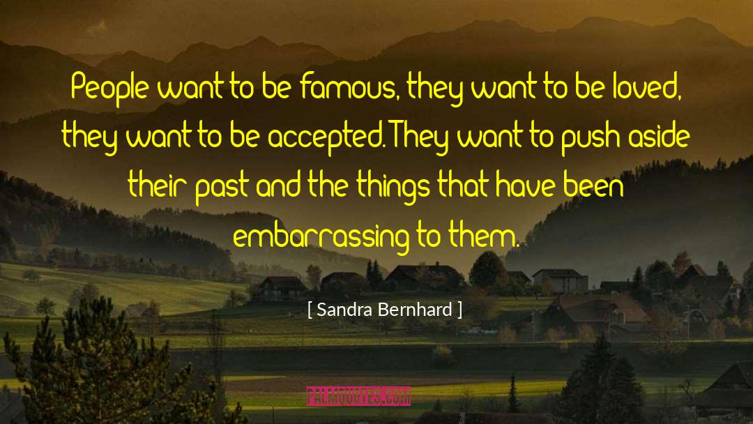 Sandra Bernhard Quotes: People want to be famous,