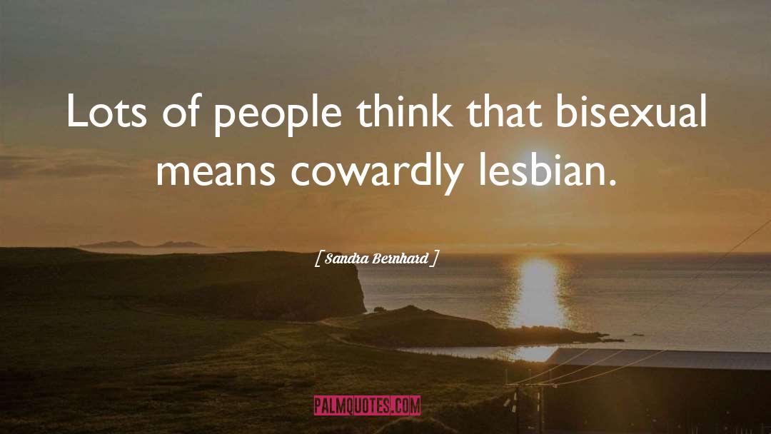 Sandra Bernhard Quotes: Lots of people think that