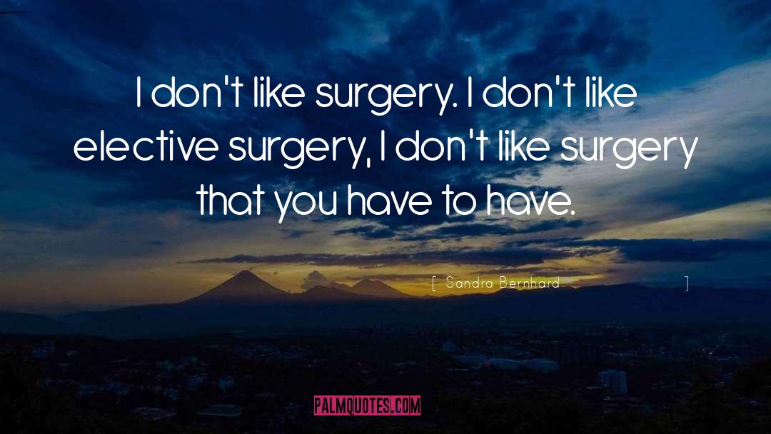 Sandra Bernhard Quotes: I don't like surgery. I