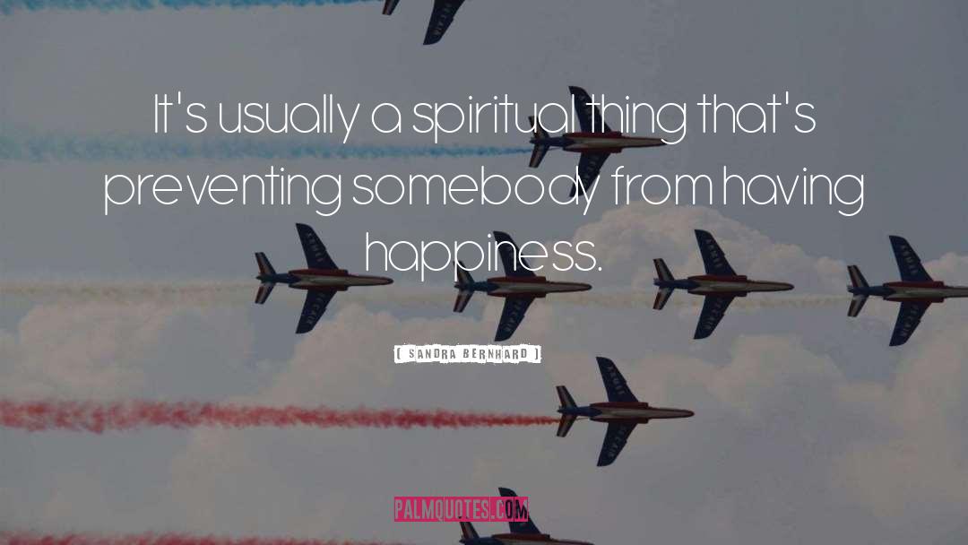 Sandra Bernhard Quotes: It's usually a spiritual thing