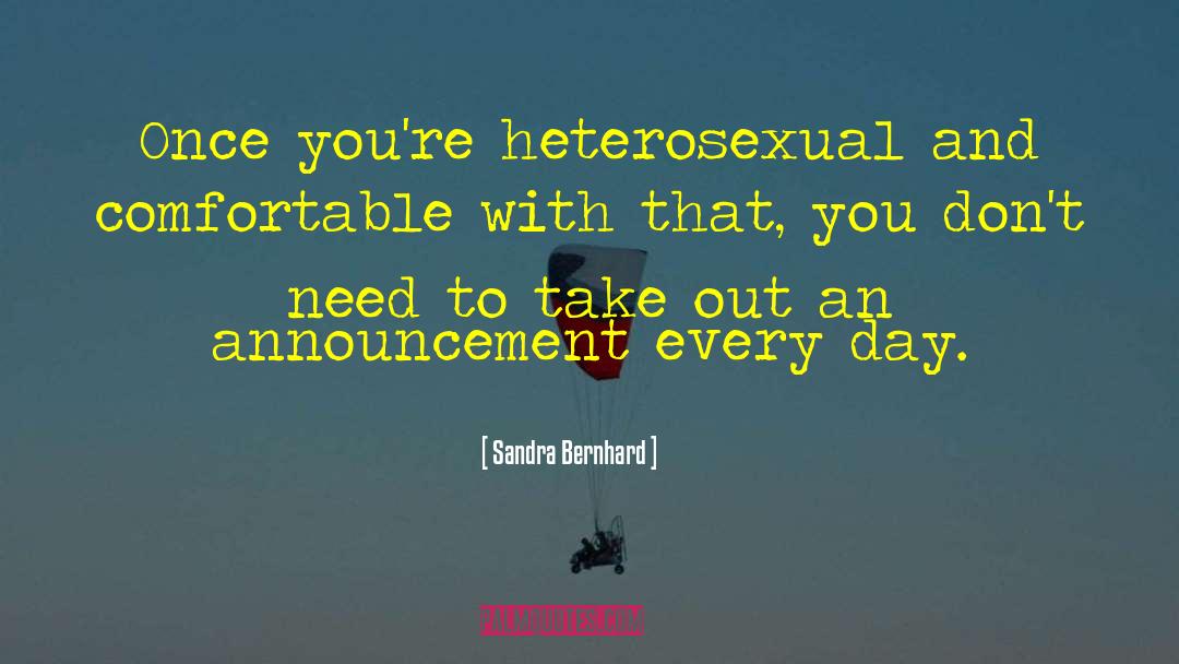 Sandra Bernhard Quotes: Once you're heterosexual and comfortable