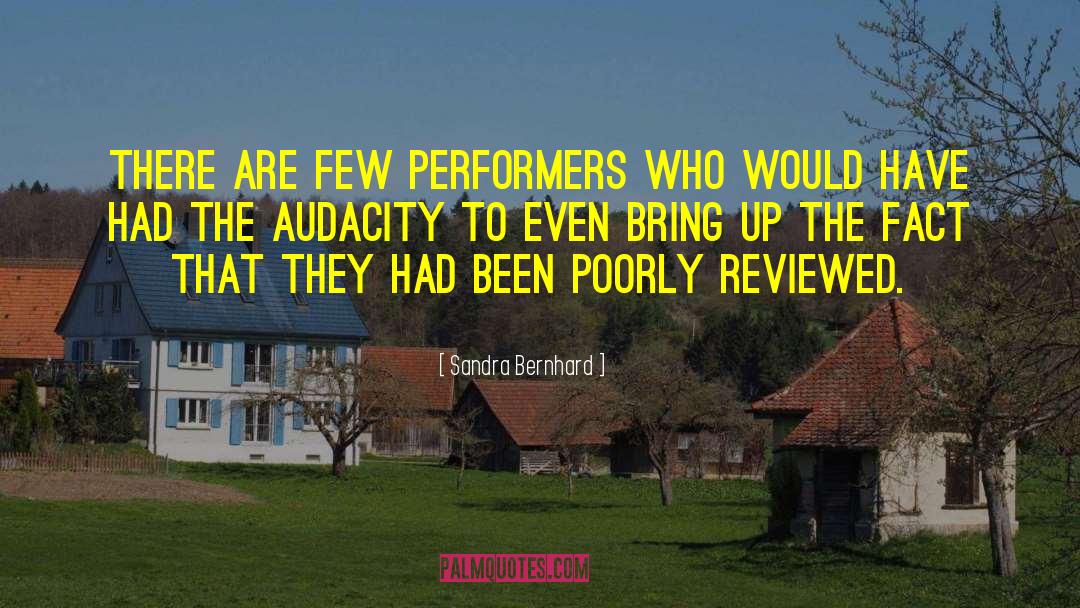 Sandra Bernhard Quotes: There are few performers who