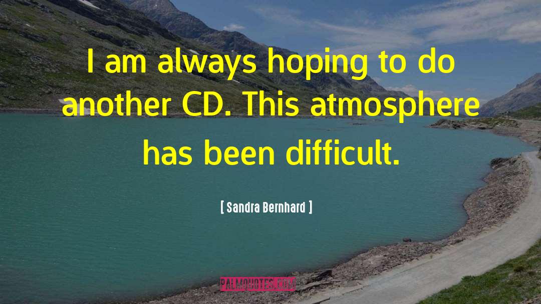 Sandra Bernhard Quotes: I am always hoping to