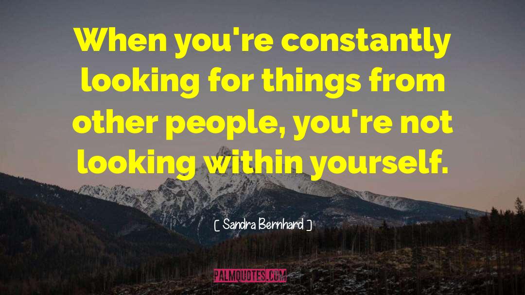 Sandra Bernhard Quotes: When you're constantly looking for