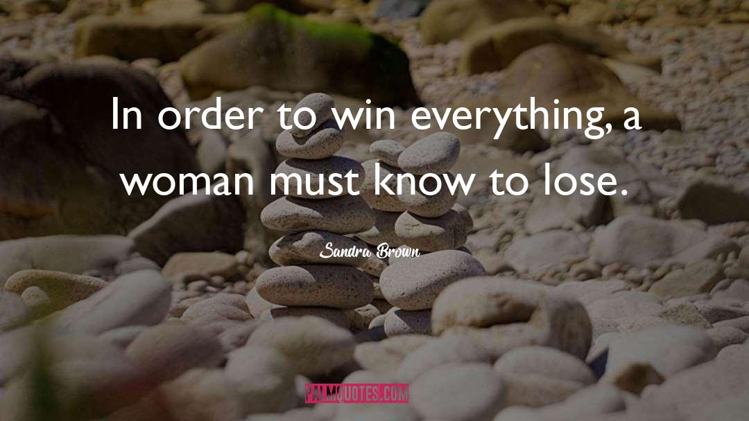 Sandra Brown Quotes: In order to win everything,