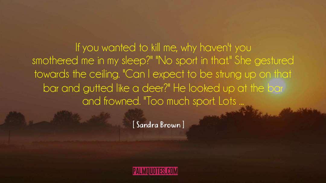 Sandra Brown Quotes: If you wanted to kill