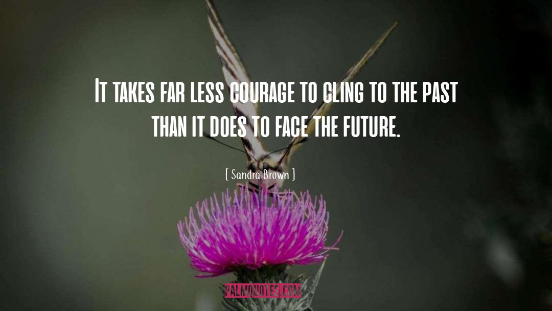 Sandra Brown Quotes: It takes far less courage
