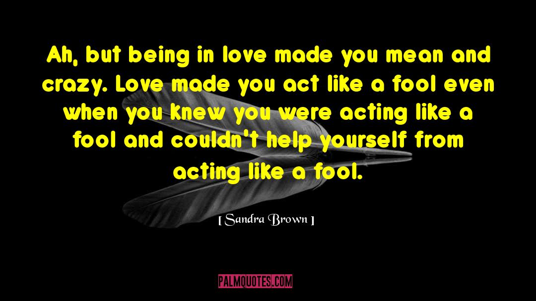 Sandra Brown Quotes: Ah, but being in love
