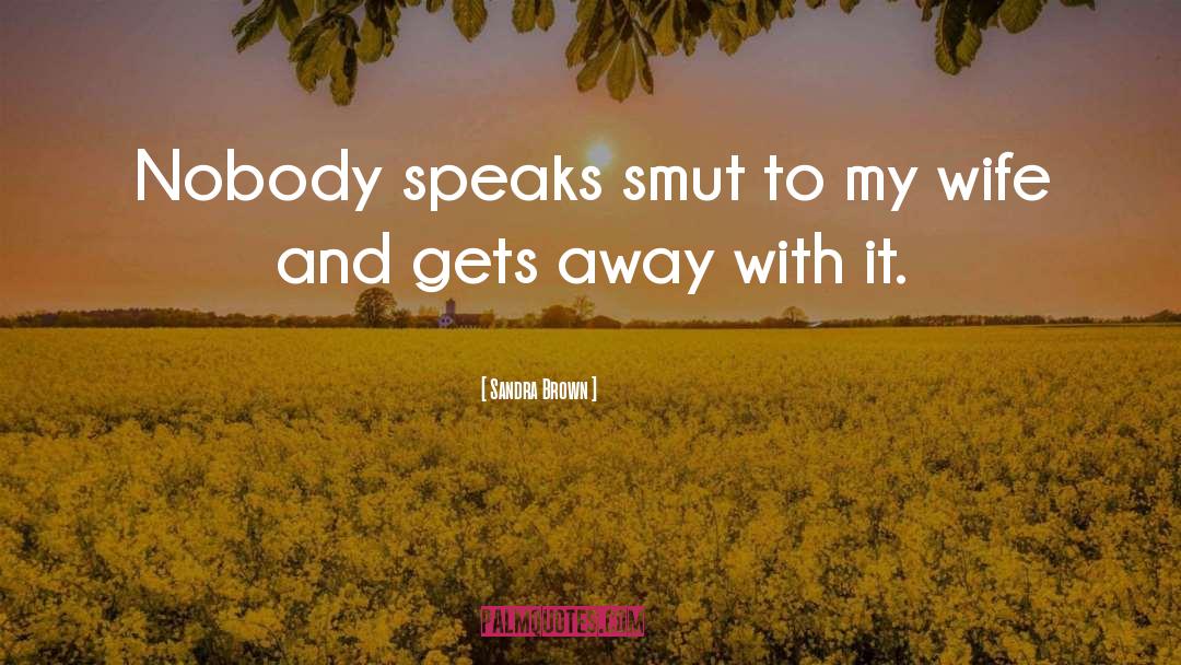 Sandra Brown Quotes: Nobody speaks smut to my
