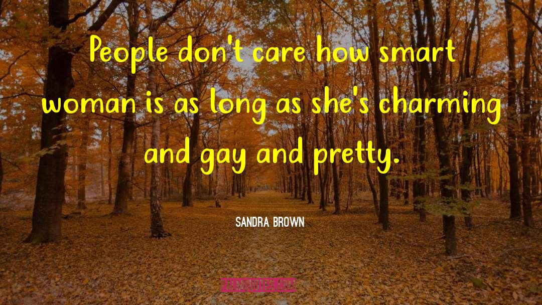 Sandra Brown Quotes: People don't care how smart