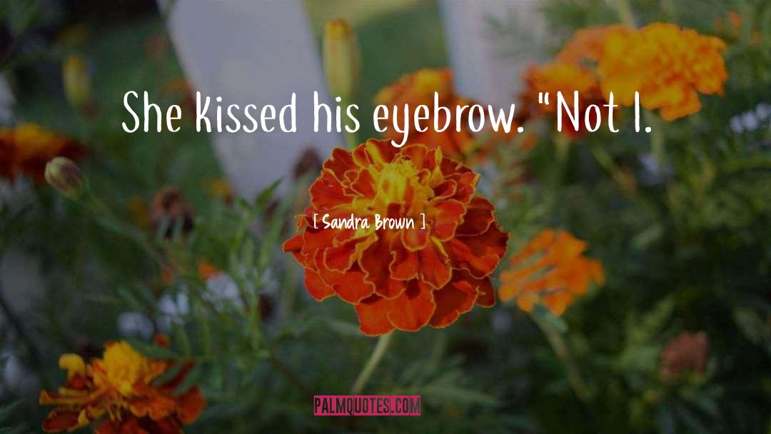 Sandra Brown Quotes: She kissed his eyebrow. 