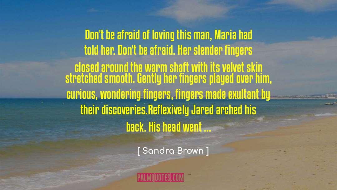 Sandra Brown Quotes: Don't be afraid of loving