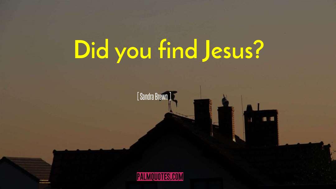 Sandra Brown Quotes: Did you find Jesus?