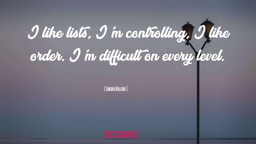 Sandra Bullock Quotes: I like lists, I'm controlling,