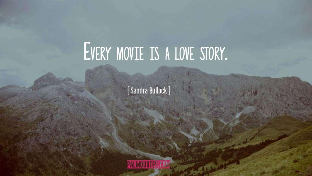 Sandra Bullock Quotes: Every movie is a love