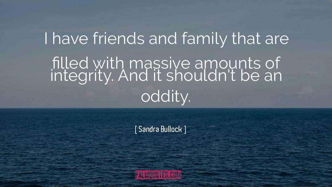 Sandra Bullock Quotes: I have friends and family