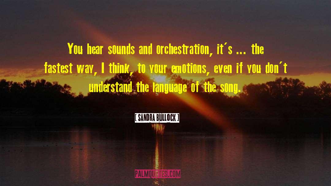 Sandra Bullock Quotes: You hear sounds and orchestration,