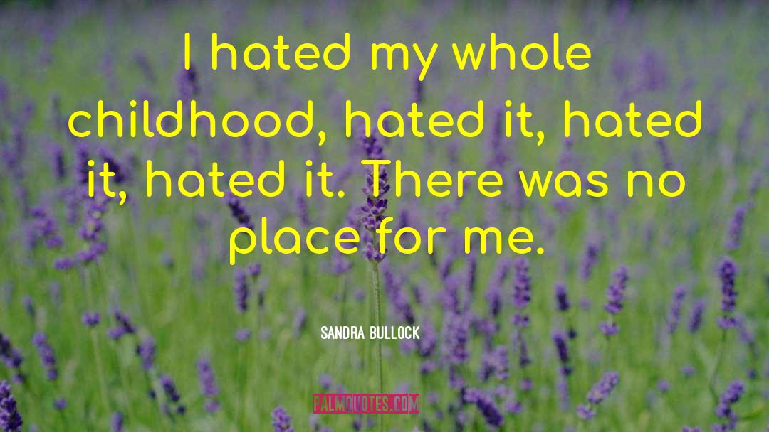 Sandra Bullock Quotes: I hated my whole childhood,