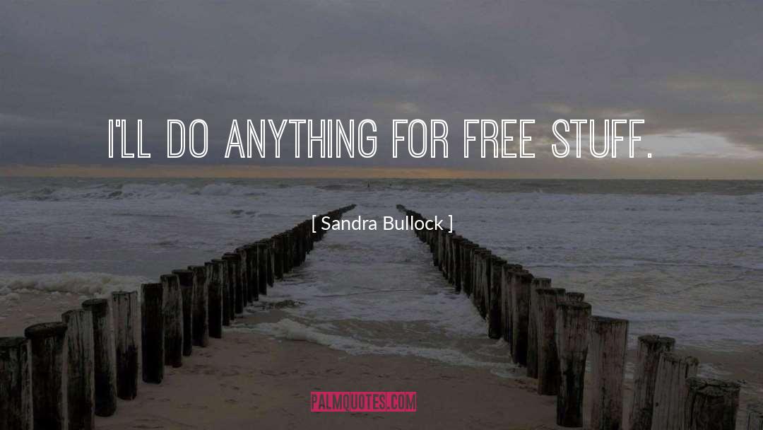 Sandra Bullock Quotes: I'll do anything for free