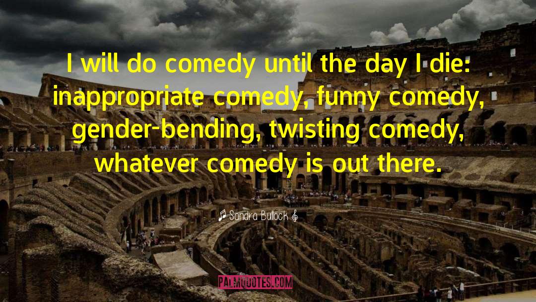 Sandra Bullock Quotes: I will do comedy until