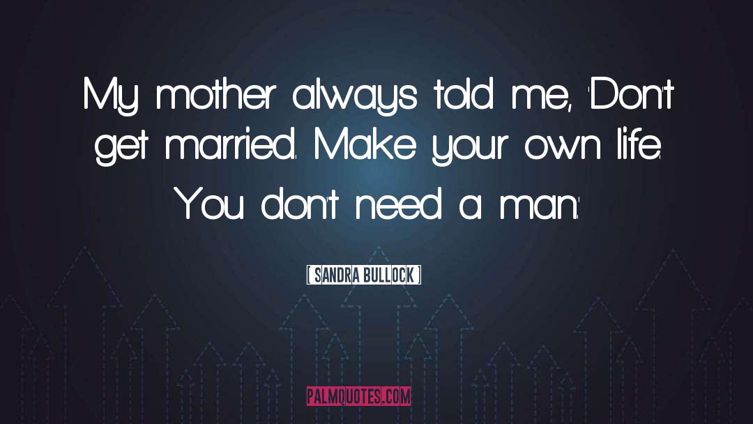 Sandra Bullock Quotes: My mother always told me,