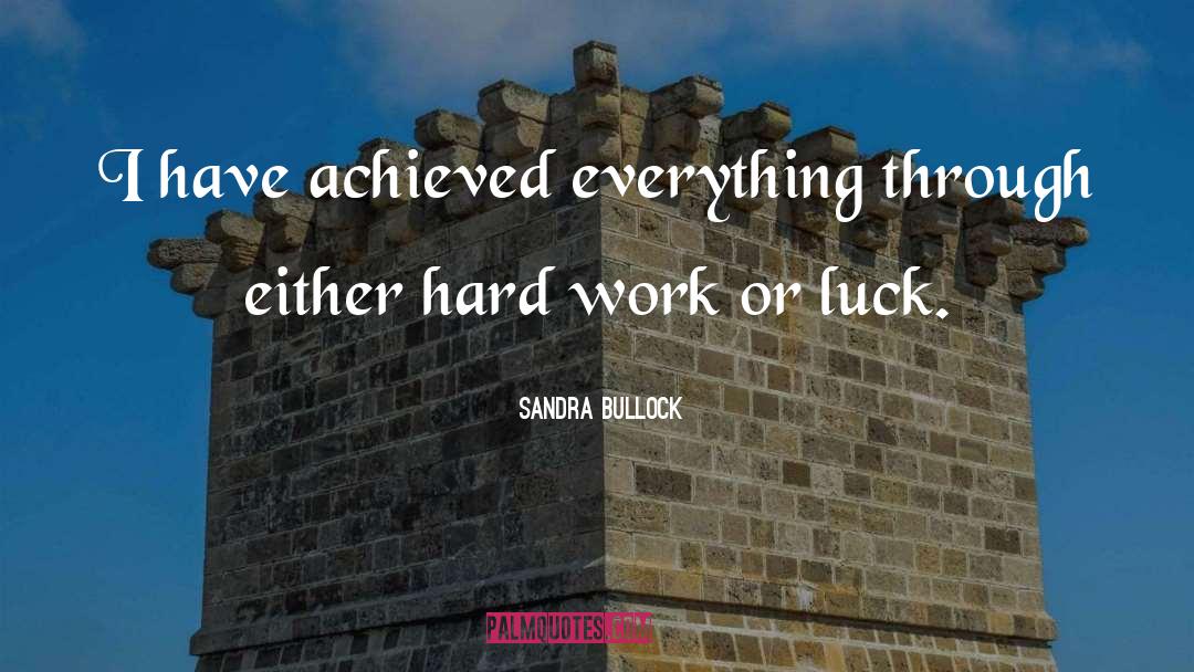 Sandra Bullock Quotes: I have achieved everything through