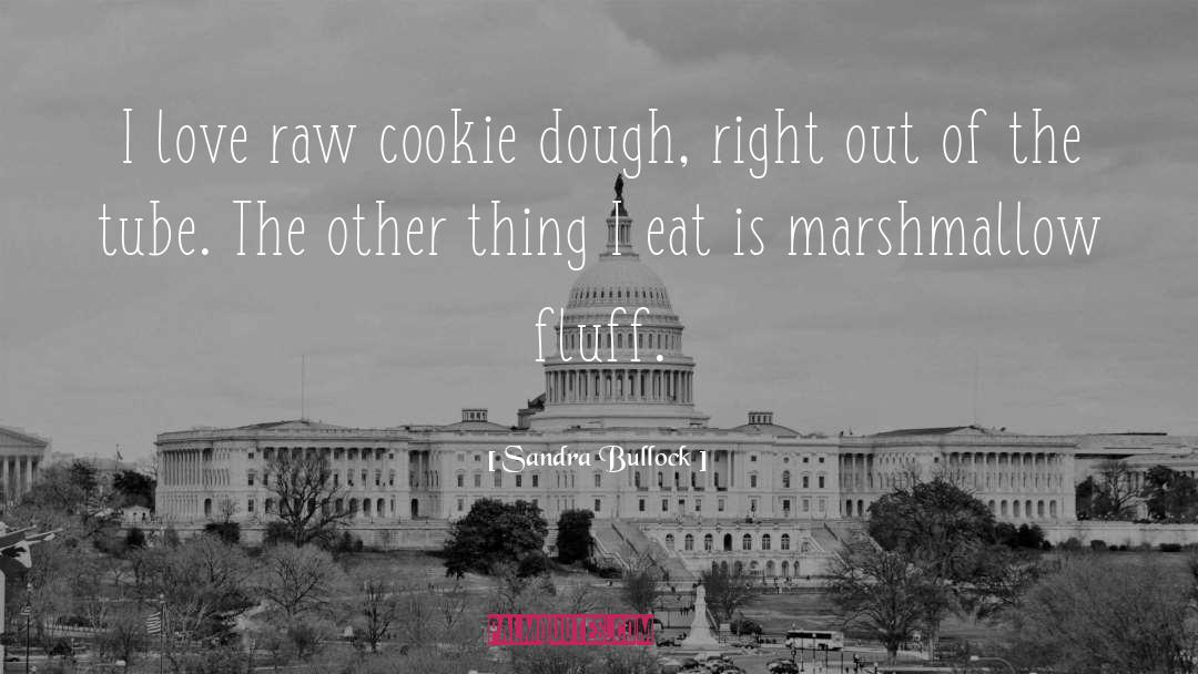 Sandra Bullock Quotes: I love raw cookie dough,