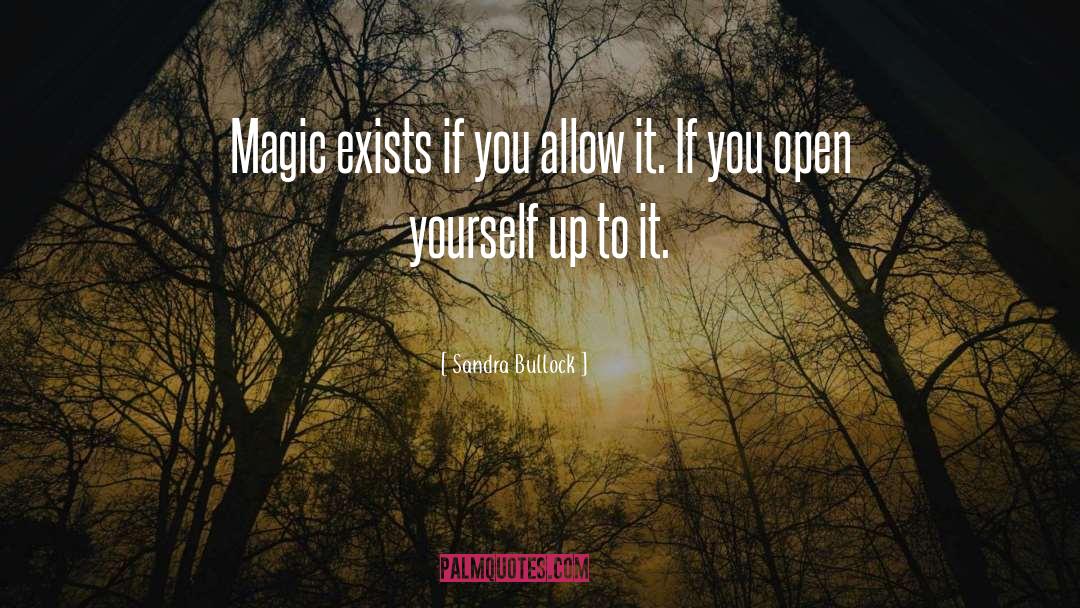 Sandra Bullock Quotes: Magic exists if you allow