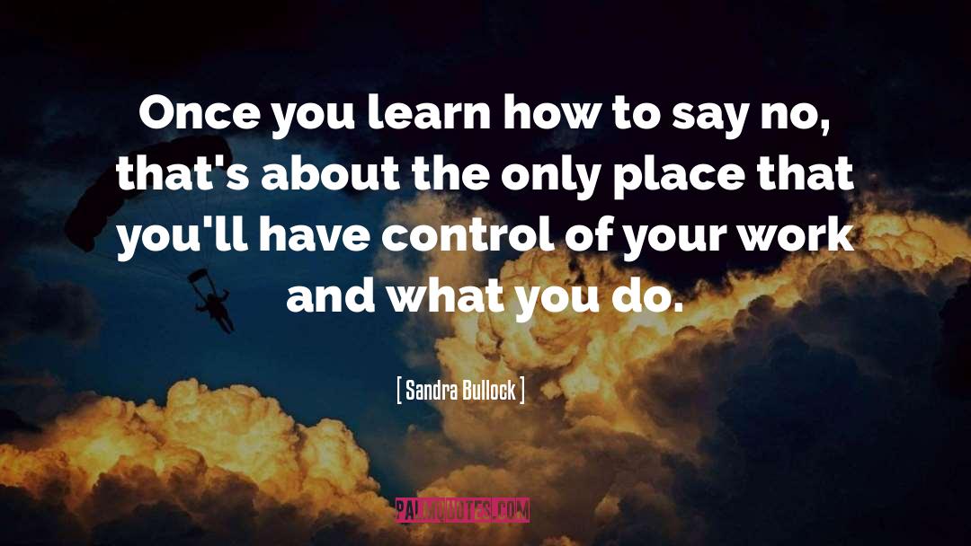 Sandra Bullock Quotes: Once you learn how to