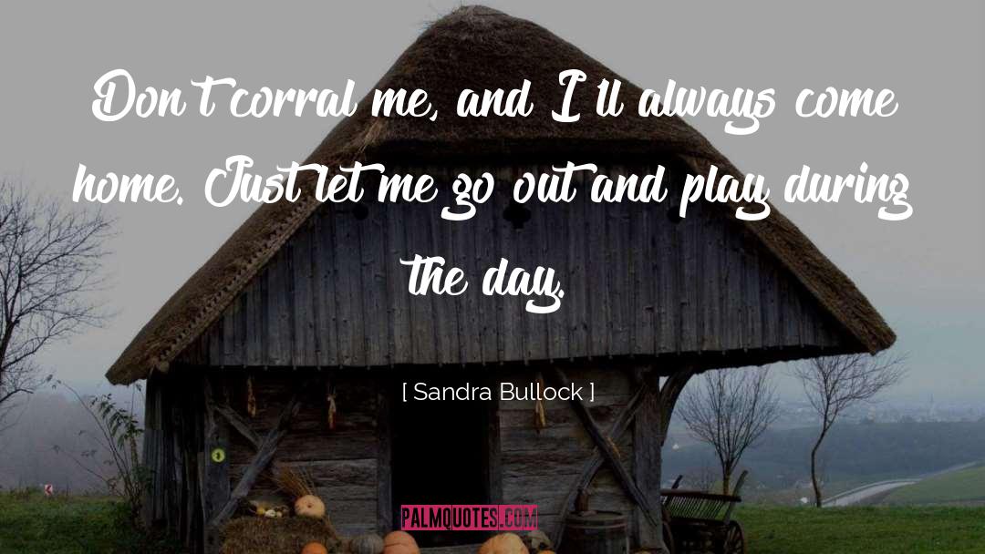 Sandra Bullock Quotes: Don't corral me, and I'll