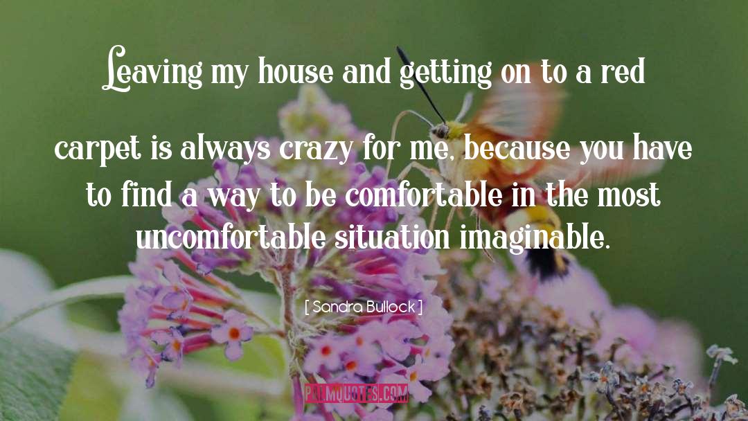 Sandra Bullock Quotes: Leaving my house and getting