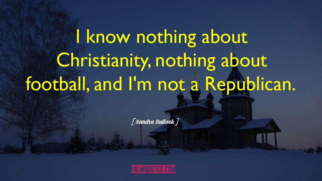 Sandra Bullock Quotes: I know nothing about Christianity,