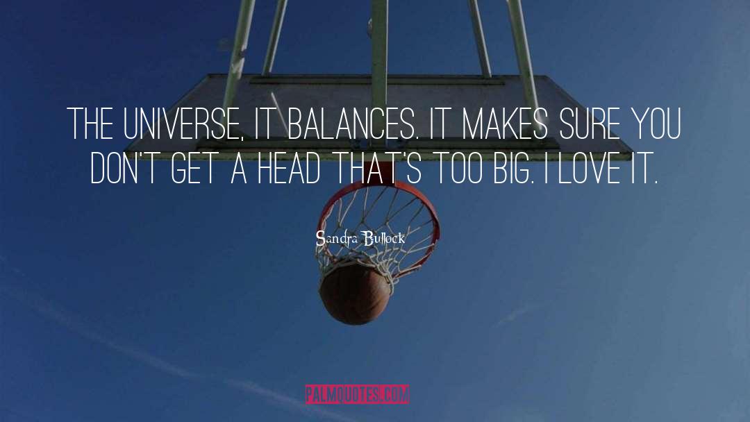 Sandra Bullock Quotes: The universe, it balances. It