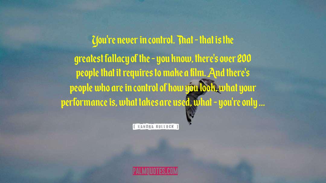 Sandra Bullock Quotes: You're never in control. That