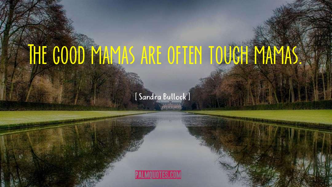 Sandra Bullock Quotes: The good mamas are often