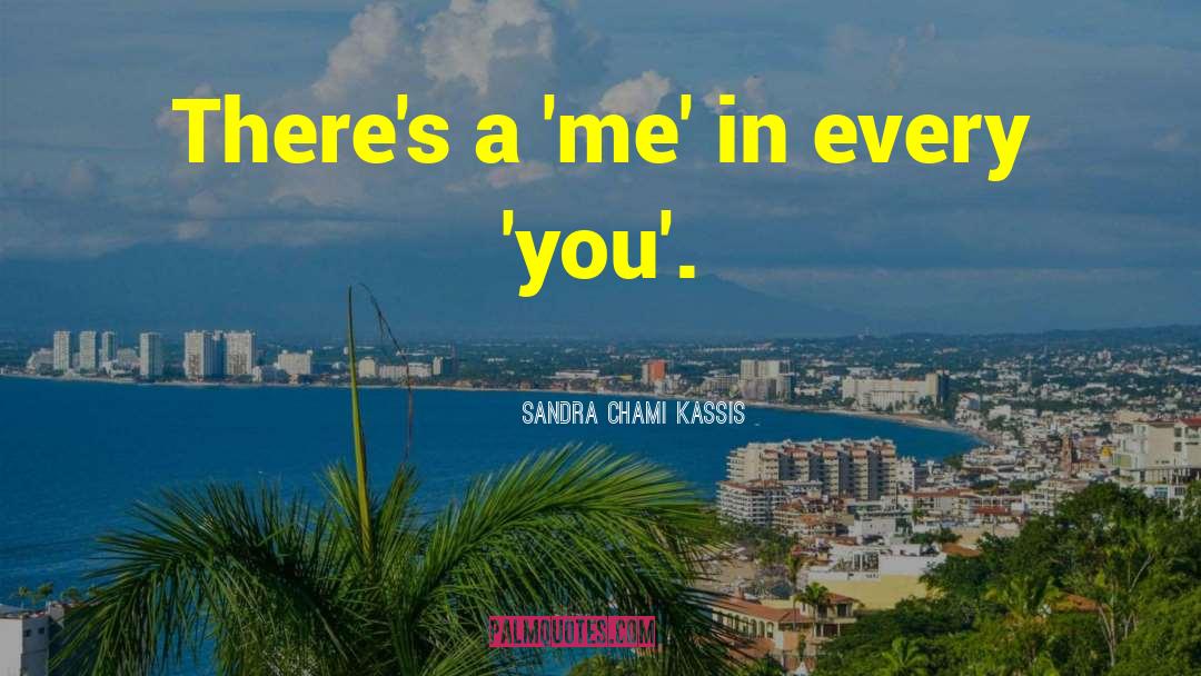 Sandra Chami Kassis Quotes: There's a 'me' in every